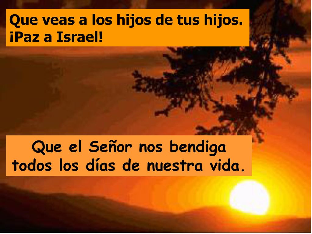 Que el Señor nos bendiga todos los días de nuestra vida.