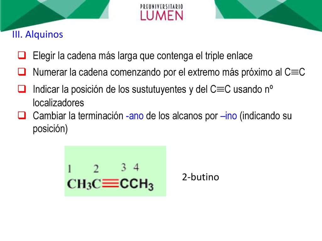 III. Alquinos Elegir la cadena más larga que contenga el triple enlace. Numerar la cadena comenzando por el extremo más próximo al CC.