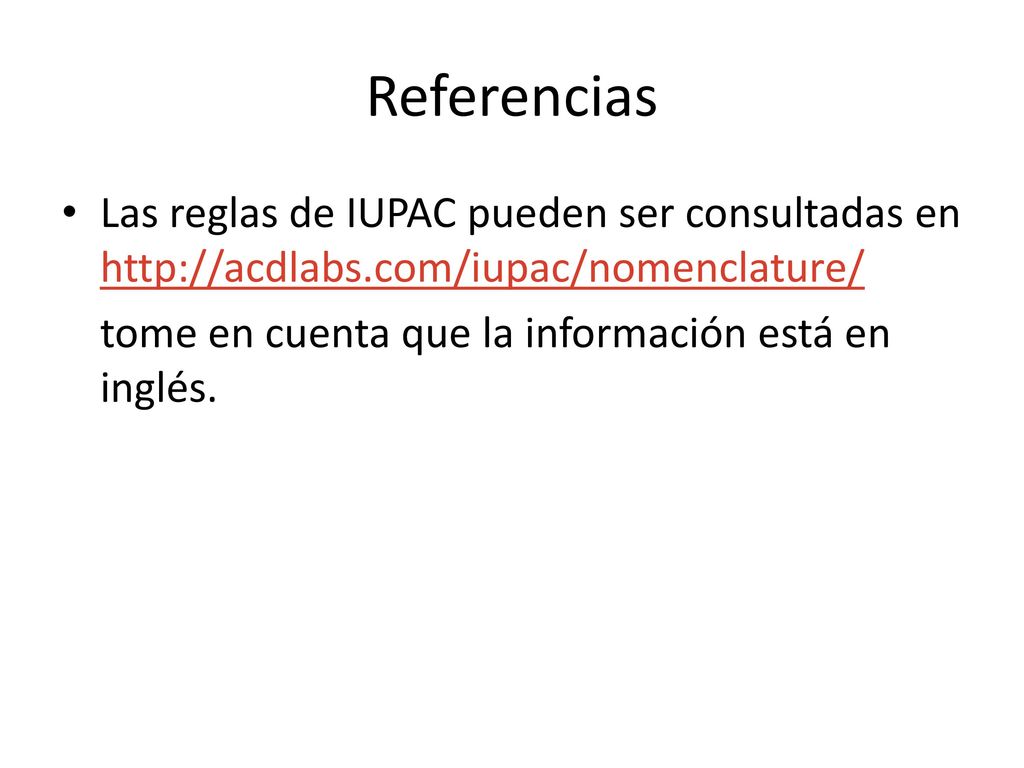 Referencias Las reglas de IUPAC pueden ser consultadas en   tome en cuenta que la información está en inglés.