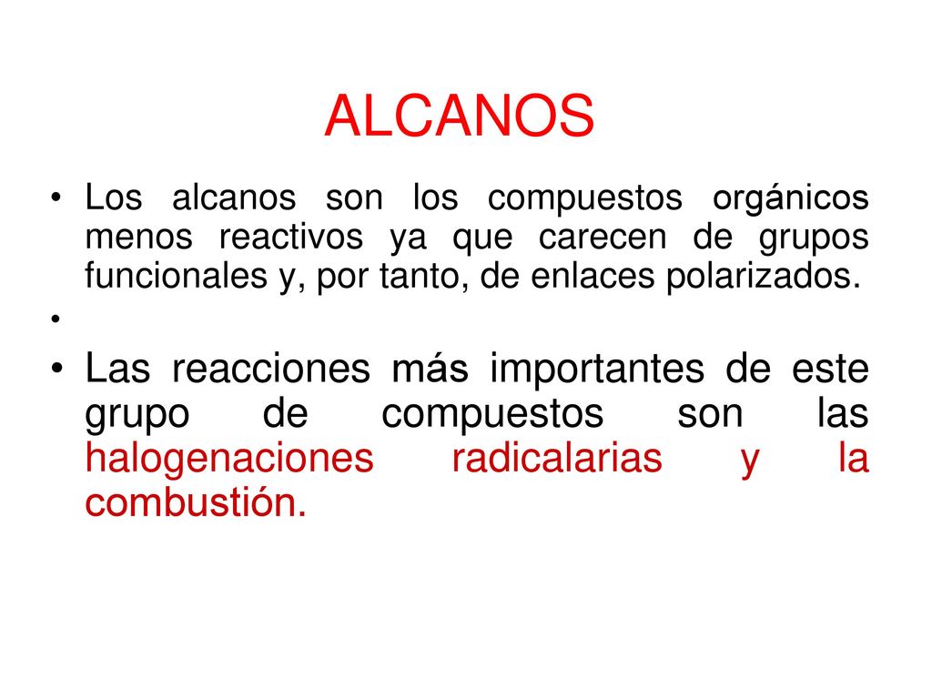 ALCANOS Los alcanos son los compuestos orgánicos menos reactivos ya que carecen de grupos funcionales y, por tanto, de enlaces polarizados.