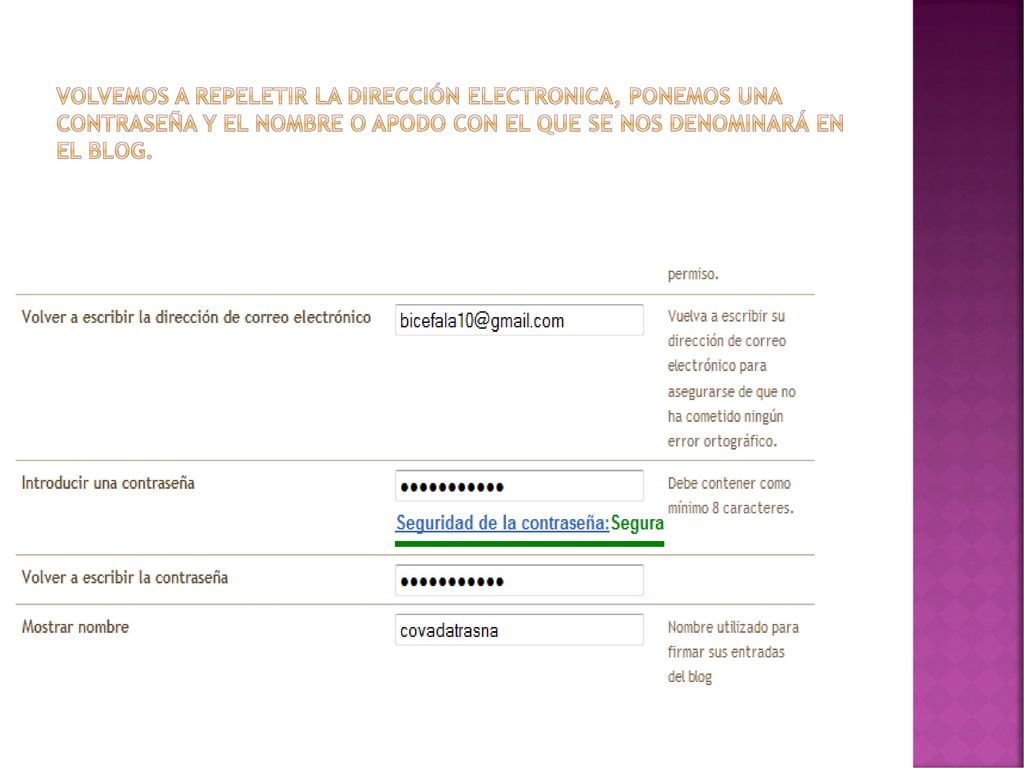 Volvemos a repeletir la dirección electronica, ponemos una contraseña y el nombre o apodo con el que se nos denominará en el blog.
