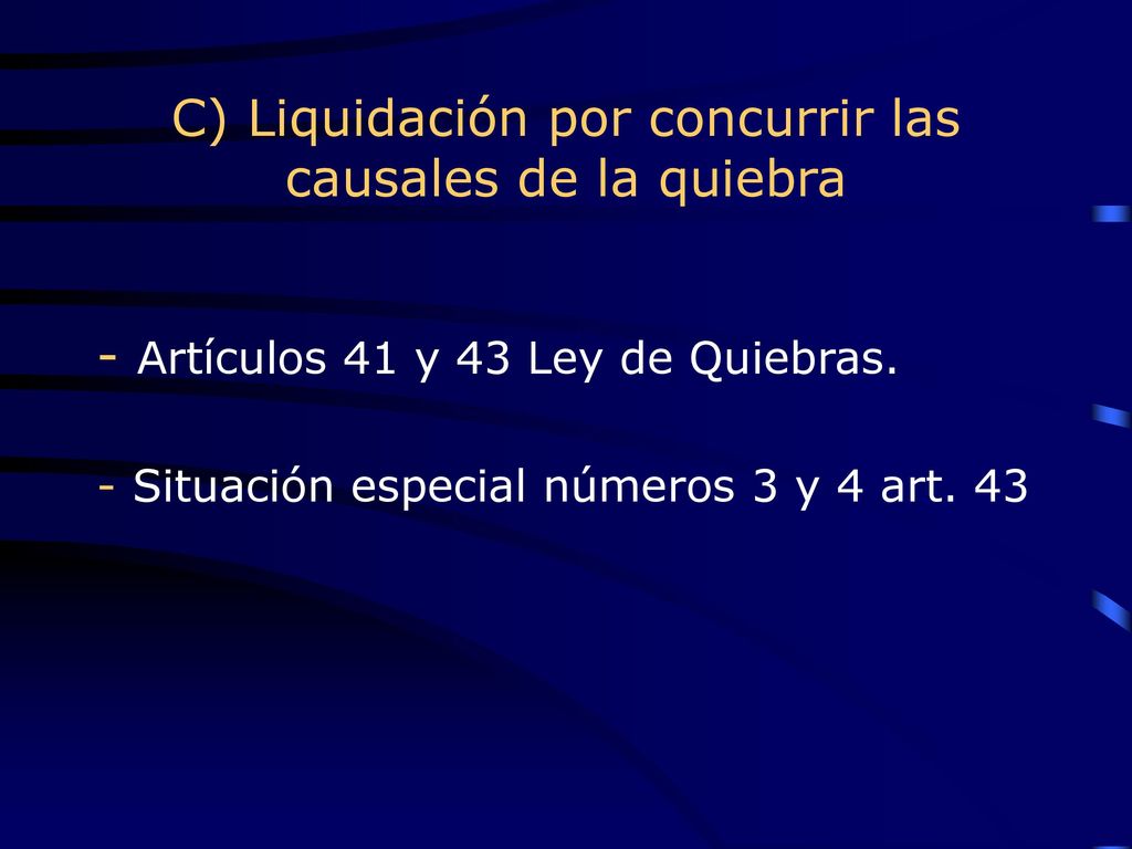 C) Liquidación por concurrir las causales de la quiebra