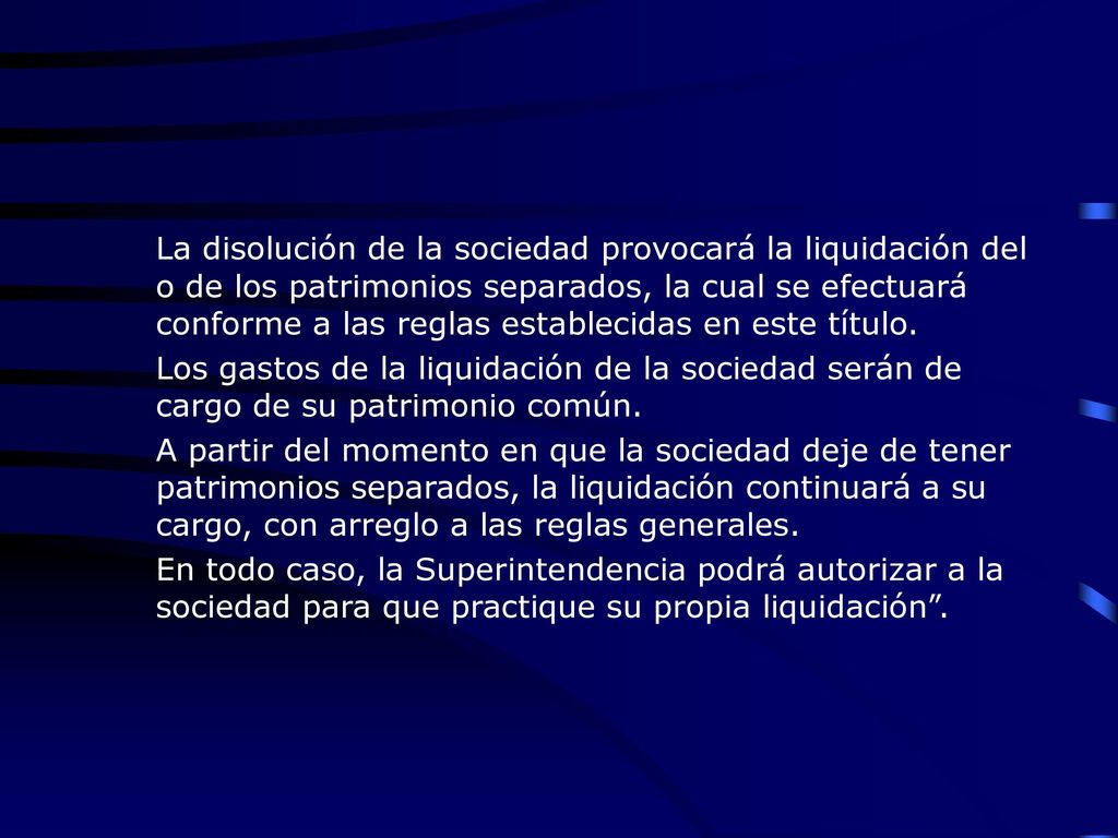 La disolución de la sociedad provocará la liquidación del o de los patrimonios separados, la cual se efectuará conforme a las reglas establecidas en este título.