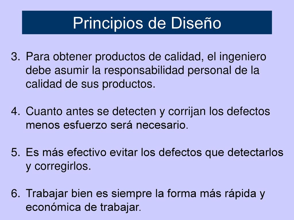 Principios de Diseño Para obtener productos de calidad, el ingeniero debe asumir la responsabilidad personal de la calidad de sus productos.