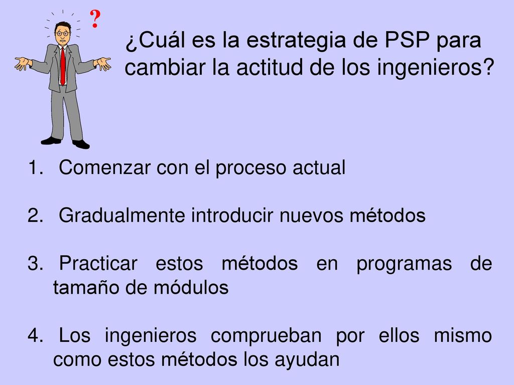 ¿Cuál es la estrategia de PSP para cambiar la actitud de los ingenieros Comenzar con el proceso actual.