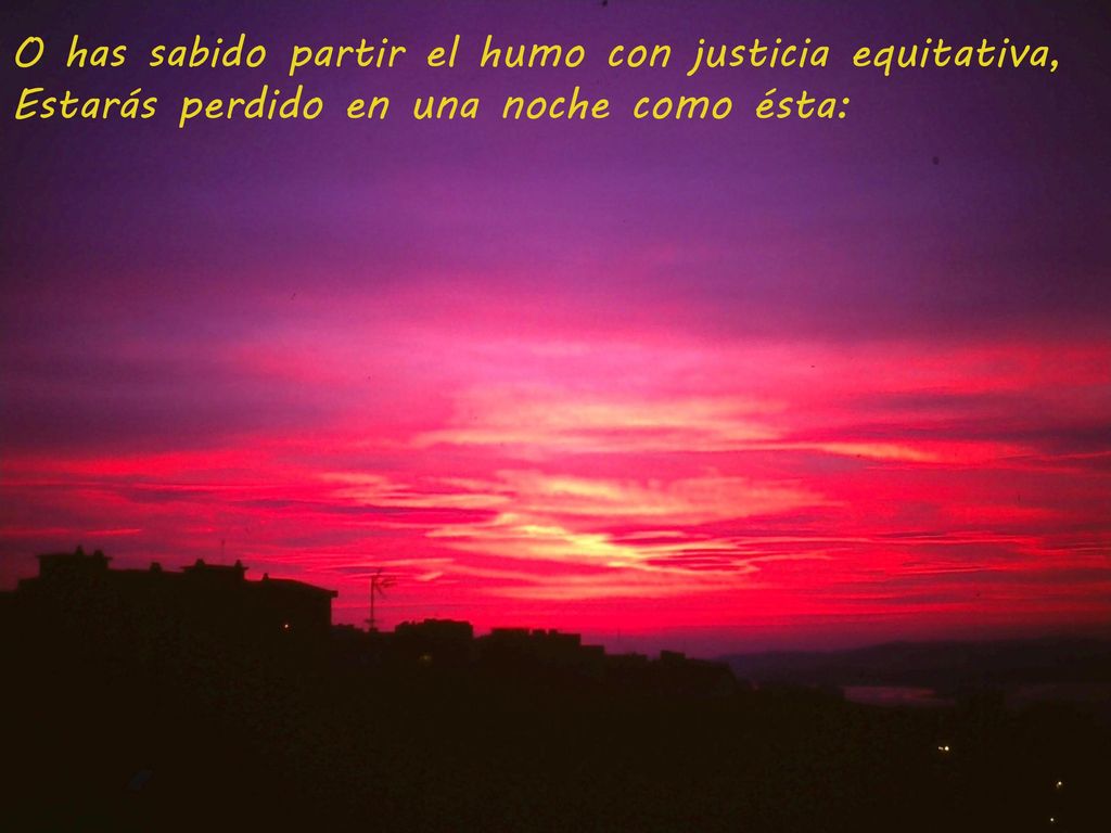 O has sabido partir el humo con justicia equitativa, Estarás perdido en una noche como ésta: