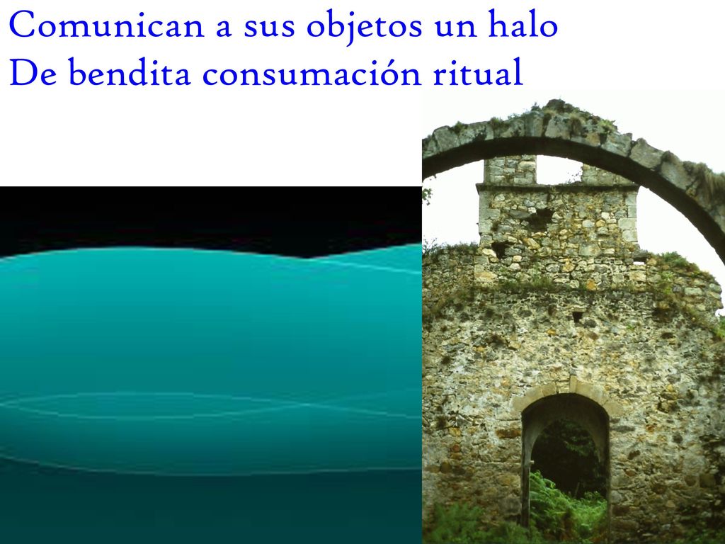 Comunican a sus objetos un halo De bendita consumación ritual