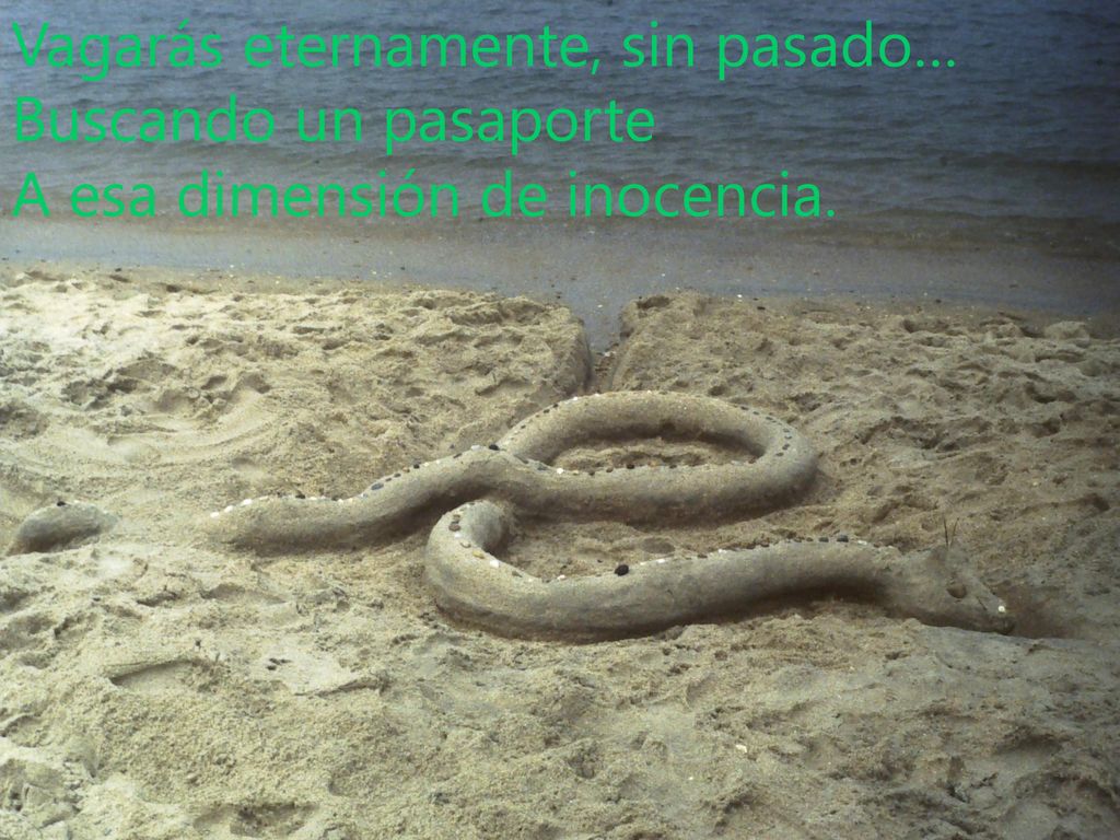Vagarás eternamente, sin pasado… Buscando un pasaporte A esa dimensión de inocencia.