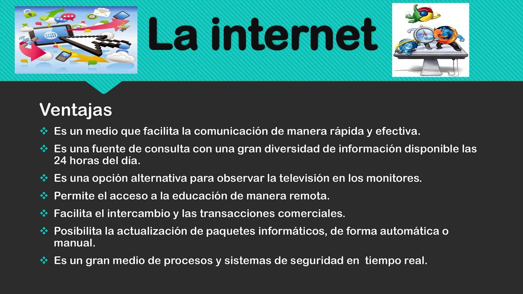 La internet Ventajas. Es un medio que facilita la comunicación de manera rápida y efectiva.