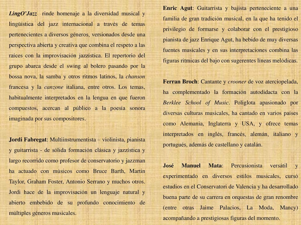 Enric Agut: Guitarrista y bajista perteneciente a una familia de gran tradición musical, en la que ha tenido el privilegio de formarse y colaborar con el prestigioso pianista de jazz Enrique Agut, ha bebido de muy diversas fuentes musicales y en sus interpretaciones combina las figuras rítmicas del bajo con sugerentes líneas melódicas.