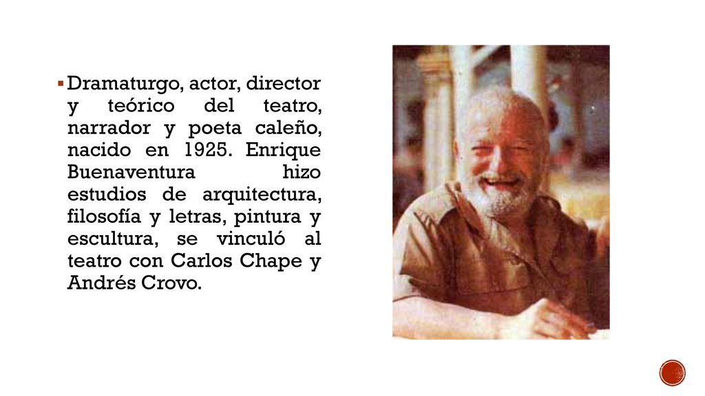 Dramaturgo, actor, director y teórico del teatro, narrador y poeta caleño, nacido en 1925.