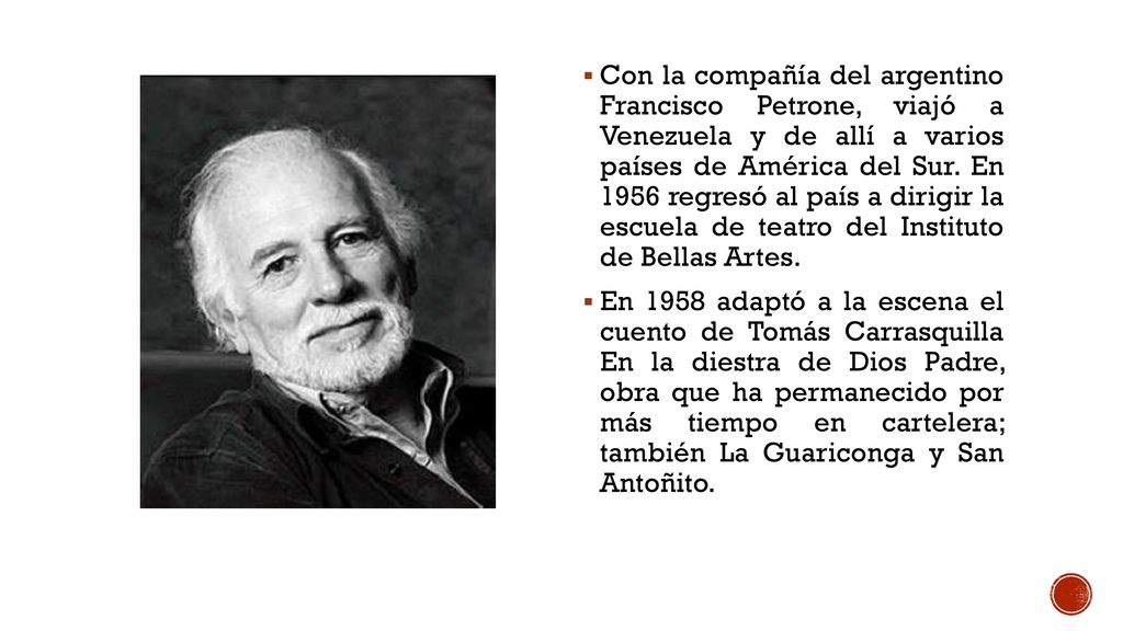 Con la compañía del argentino Francisco Petrone, viajó a Venezuela y de allí a varios países de América del Sur. En 1956 regresó al país a dirigir la escuela de teatro del Instituto de Bellas Artes.