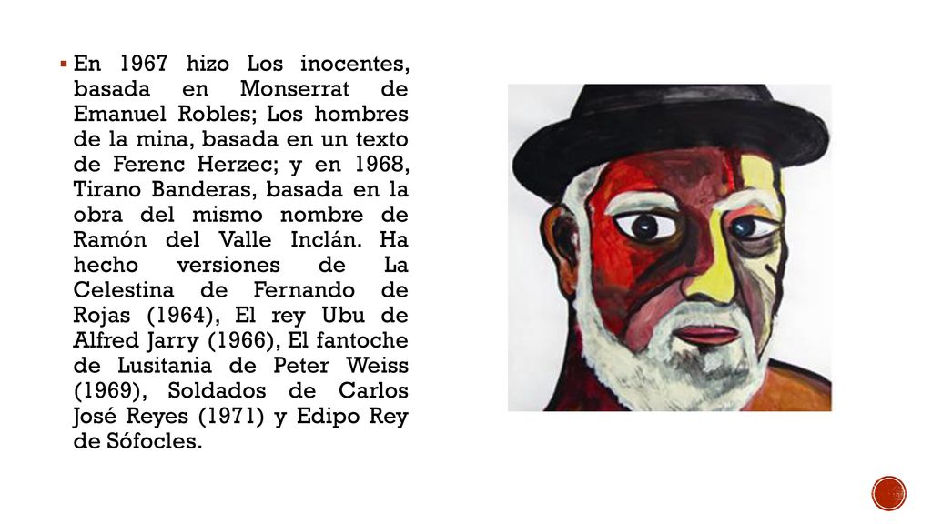 En 1967 hizo Los inocentes, basada en Monserrat de Emanuel Robles; Los hombres de la mina, basada en un texto de Ferenc Herzec; y en 1968, Tirano Banderas, basada en la obra del mismo nombre de Ramón del Valle Inclán.