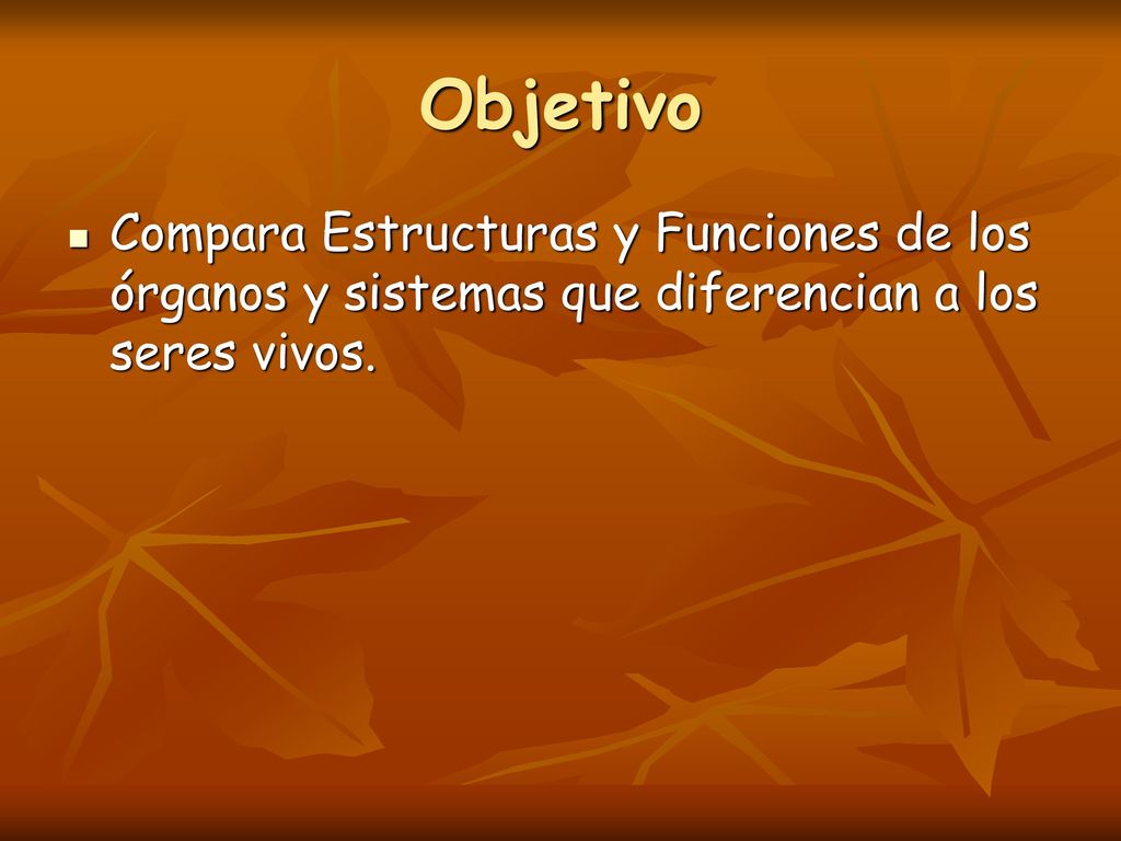 Objetivo Compara Estructuras y Funciones de los órganos y sistemas que diferencian a los seres vivos.
