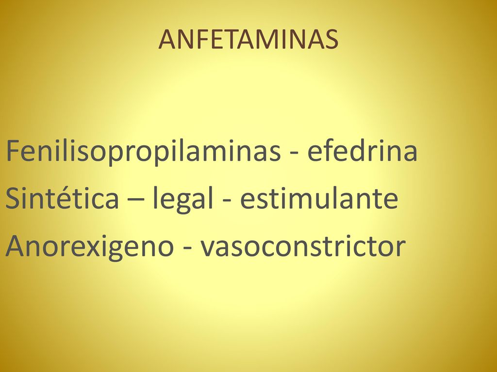 ANFETAMINAS Fenilisopropilaminas - efedrina Sintética – legal - estimulante Anorexigeno - vasoconstrictor
