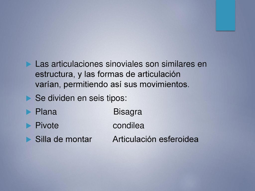 Las articulaciones sinoviales son similares en estructura, y las formas de articulación varían, permitiendo así sus movimientos.