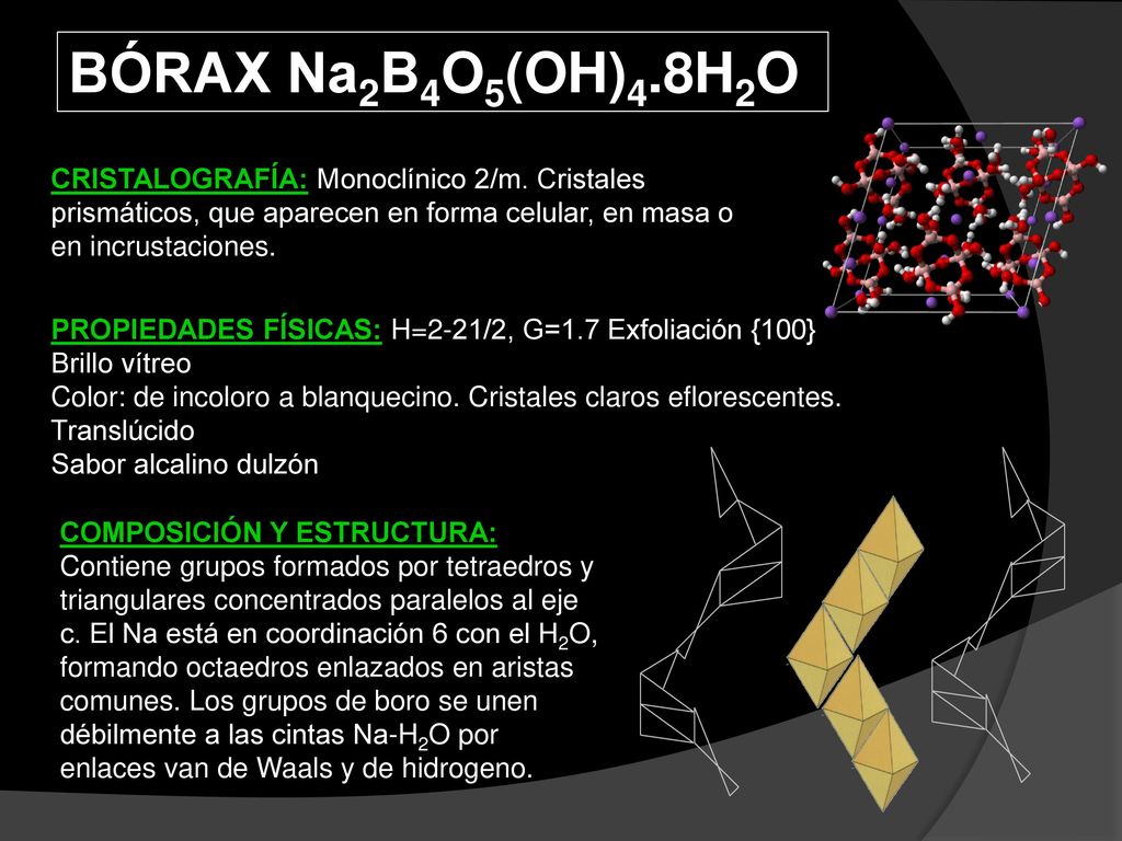BÓRAX Na2B4O5(OH)4.8H2O CRISTALOGRAFÍA: Monoclínico 2/m. Cristales prismáticos, que aparecen en forma celular, en masa o en incrustaciones.