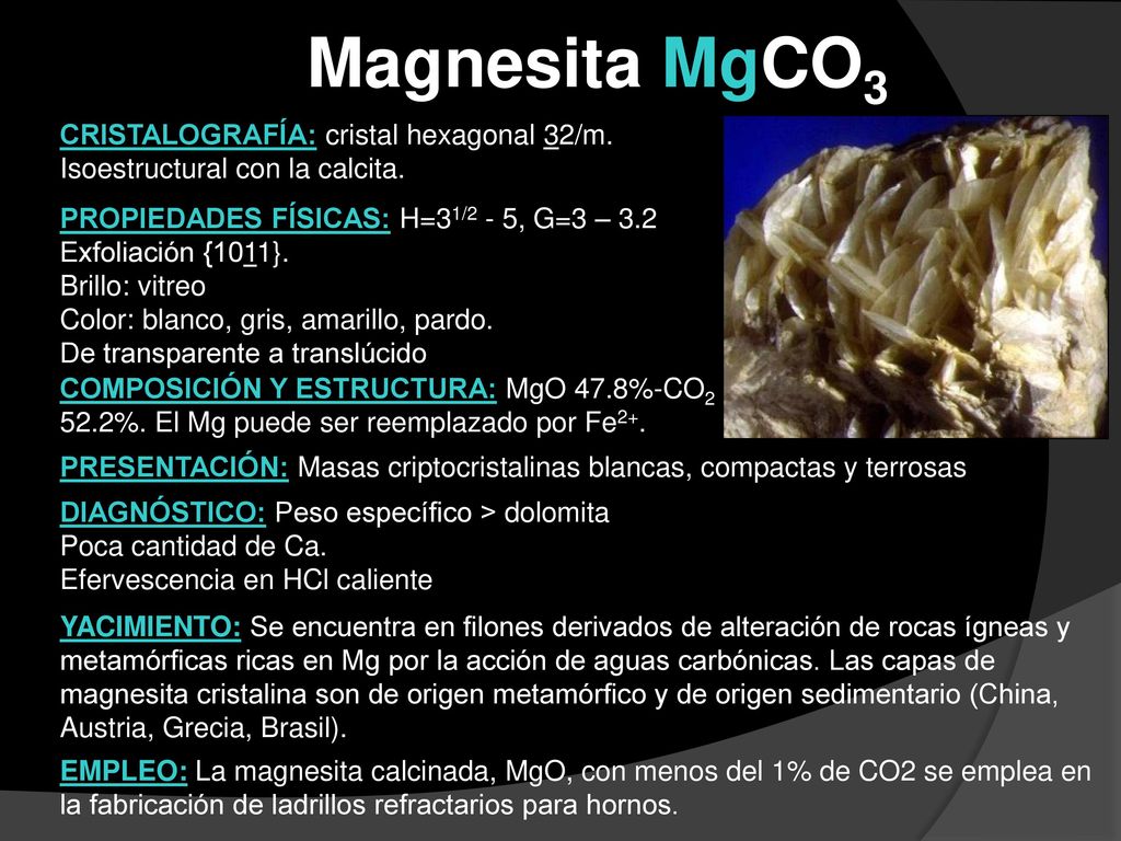 Magnesita MgCO3 CRISTALOGRAFÍA: cristal hexagonal 32/m. Isoestructural con la calcita.