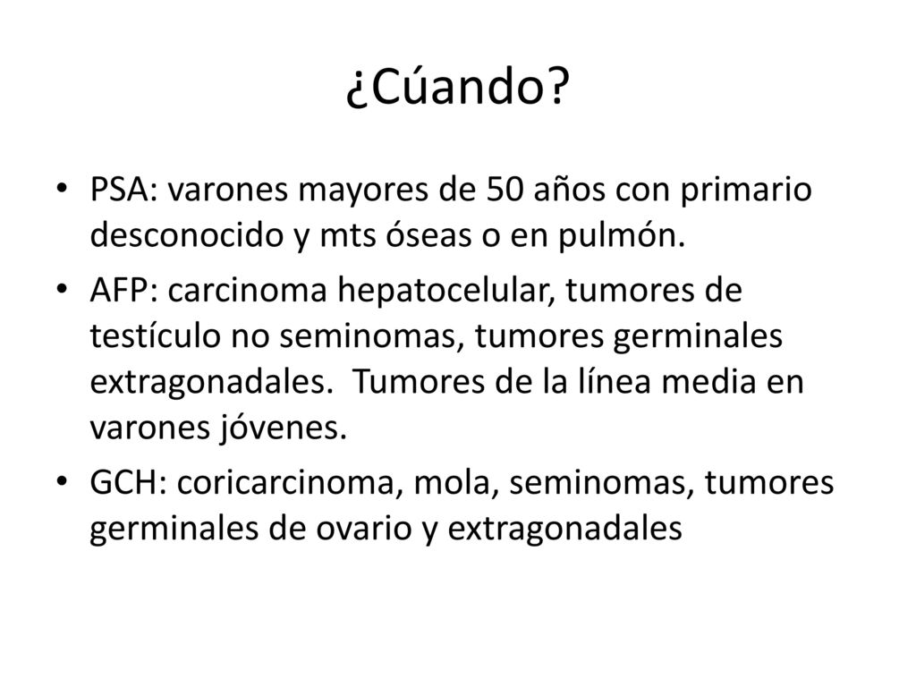 ¿Cúando PSA: varones mayores de 50 años con primario desconocido y mts óseas o en pulmón.