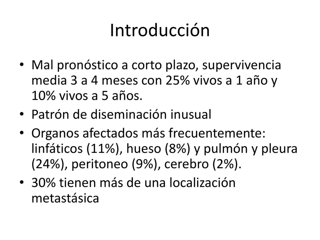 Introducción Mal pronóstico a corto plazo, supervivencia media 3 a 4 meses con 25% vivos a 1 año y 10% vivos a 5 años.