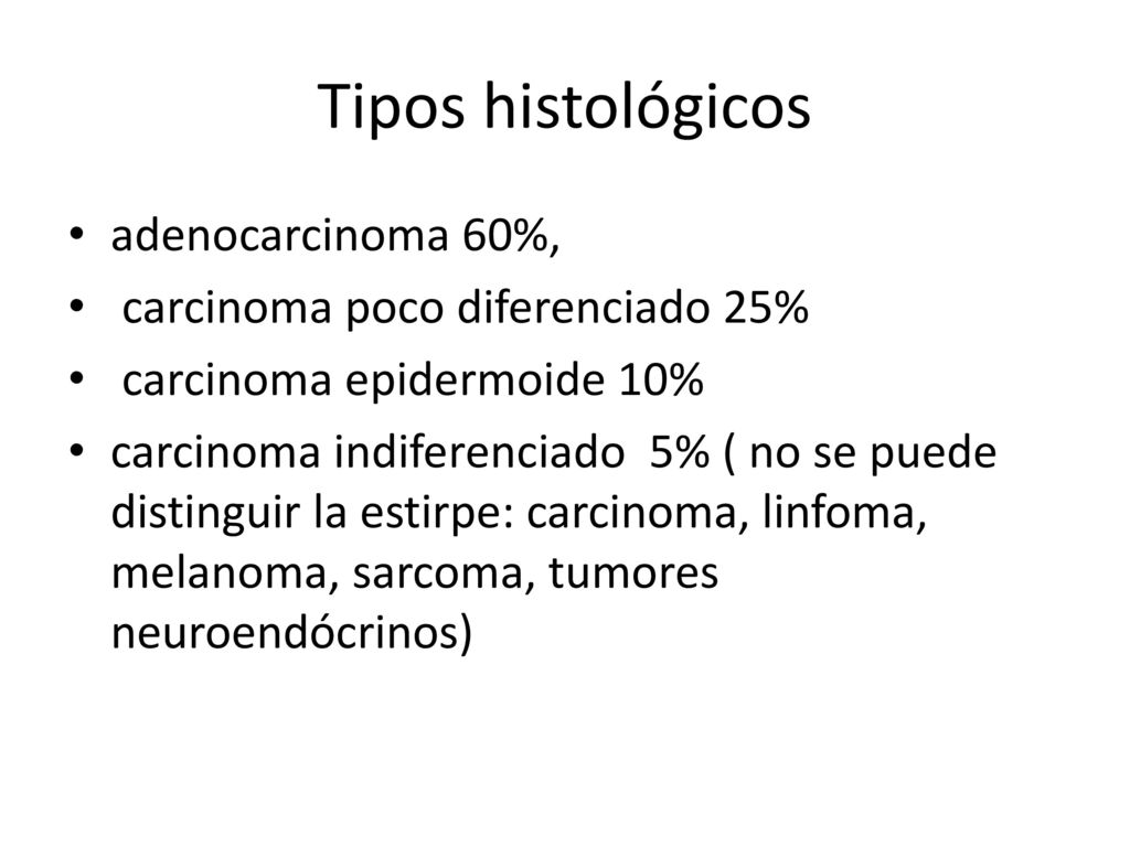 Tipos histológicos adenocarcinoma 60%, carcinoma poco diferenciado 25%