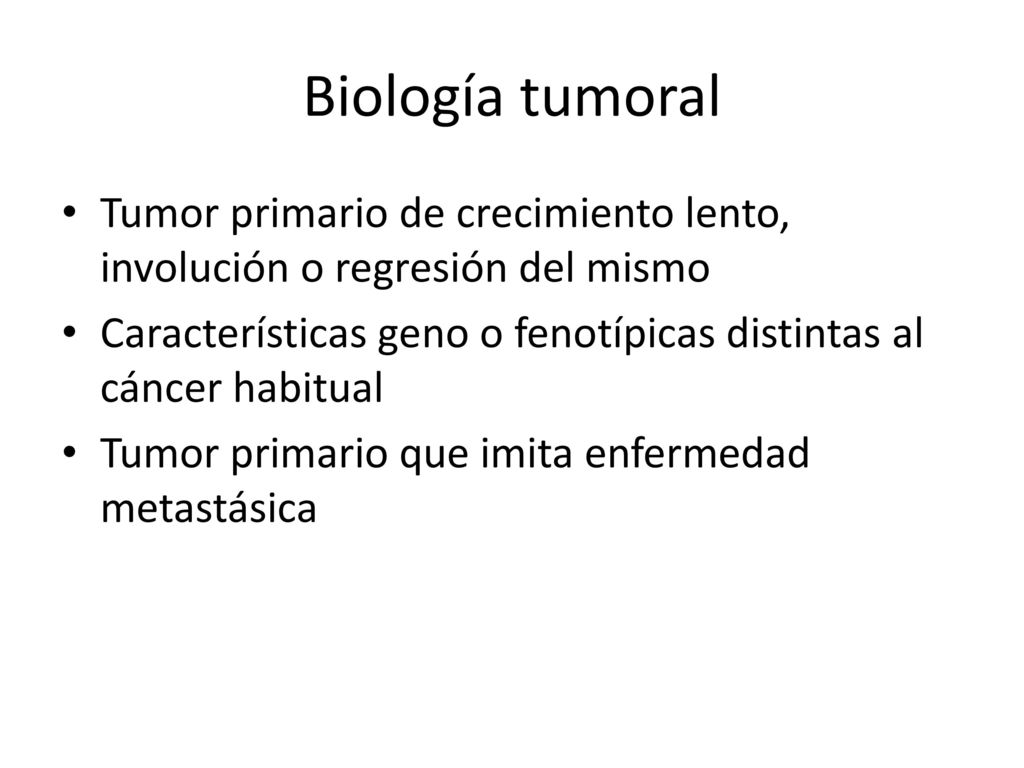 Biología tumoral Tumor primario de crecimiento lento, involución o regresión del mismo.