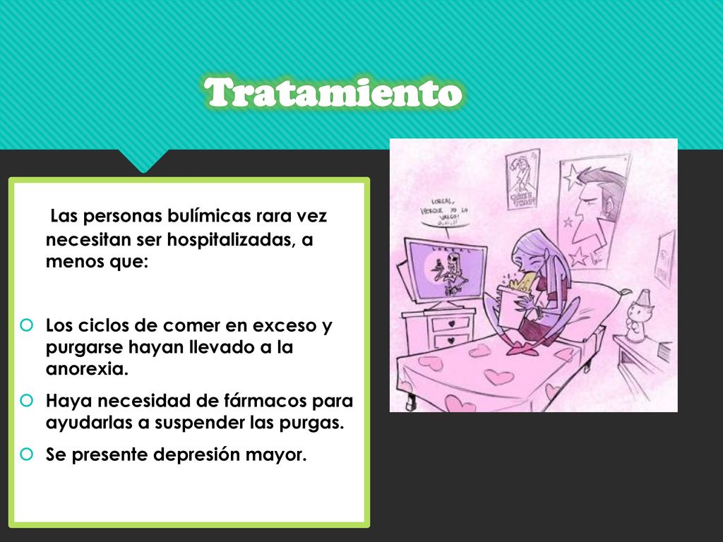 Tratamiento Las personas bulímicas rara vez necesitan ser hospitalizadas, a menos que: