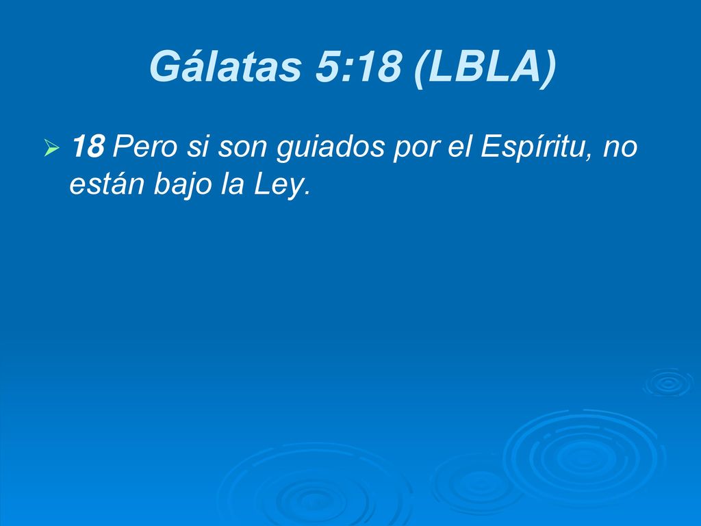 Gálatas 5:18 (LBLA) 18 Pero si son guiados por el Espíritu, no están bajo la Ley.
