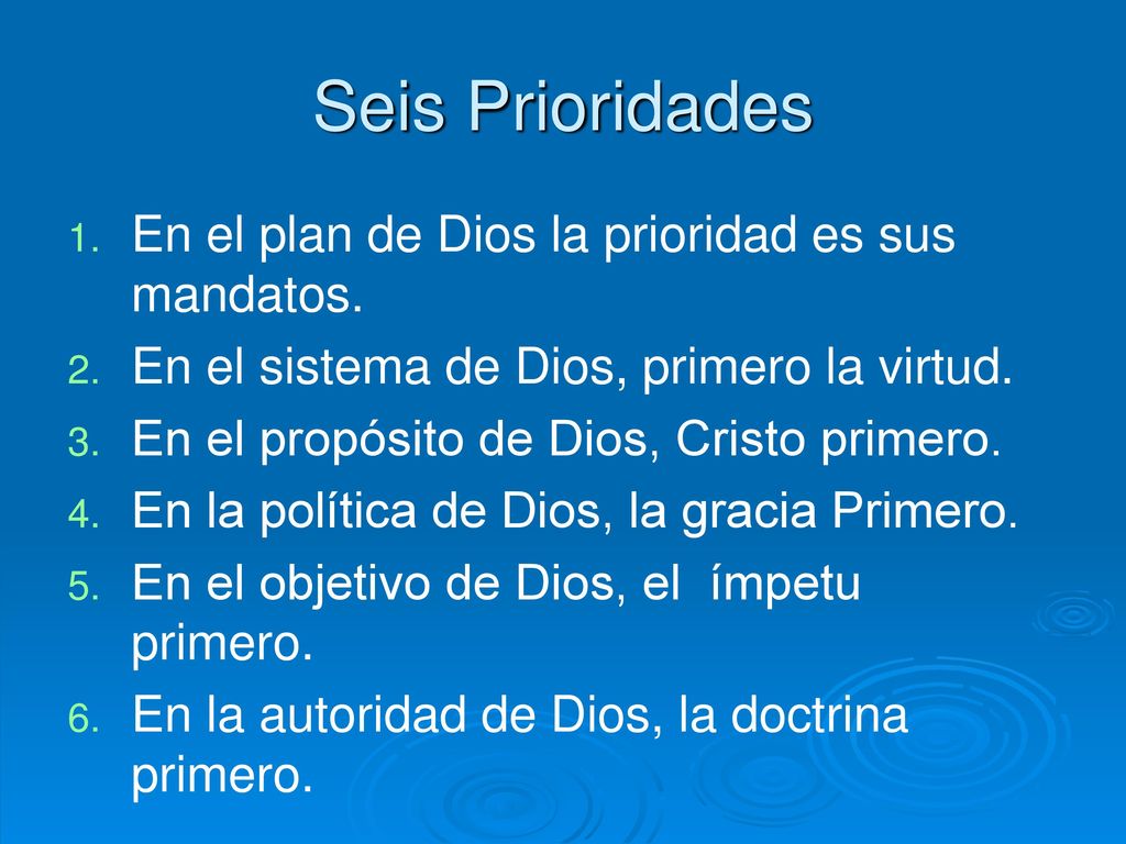 Seis Prioridades En el plan de Dios la prioridad es sus mandatos.