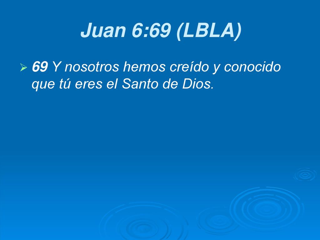 Juan 6:69 (LBLA) 69 Y nosotros hemos creído y conocido que tú eres el Santo de Dios.