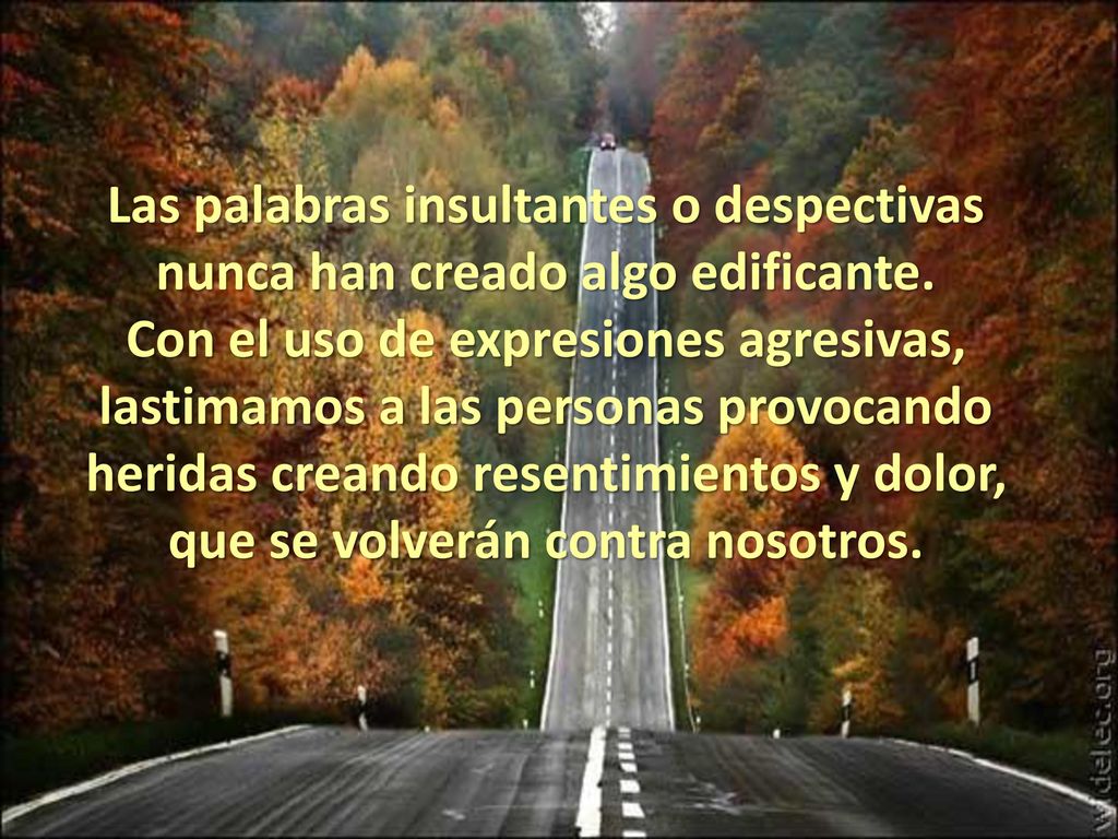 Las palabras insultantes o despectivas nunca han creado algo edificante.