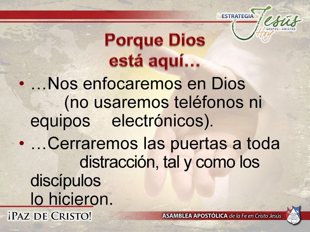 Porque Dios está aquí… …Nos enfocaremos en Dios (no usaremos teléfonos ni equipos electrónicos).