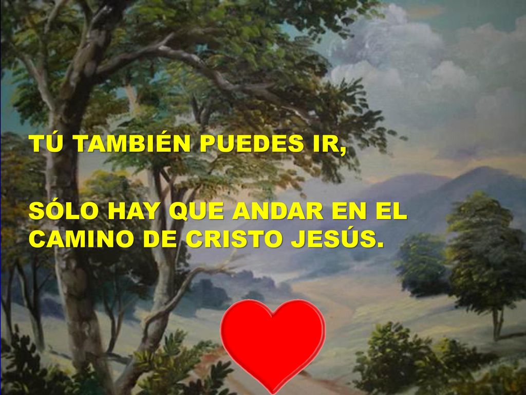 O SENHOR É O BOM PASTOR TÚ TAMBIÉN PUEDES IR, SÓLO HAY QUE ANDAR EN EL CAMINO DE CRISTO JESÚS.