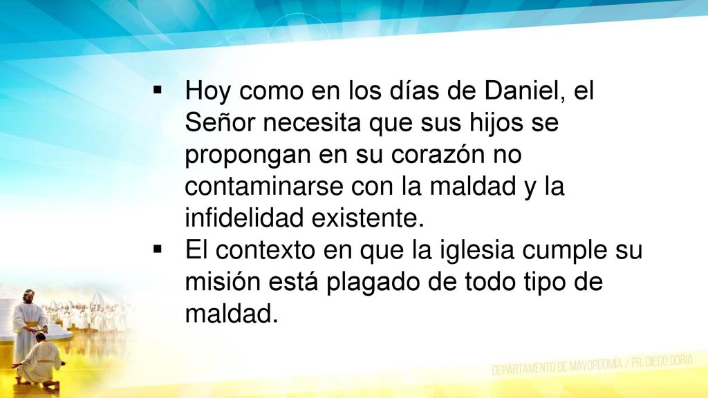 Hoy como en los días de Daniel, el Señor necesita que sus hijos se propongan en su corazón no contaminarse con la maldad y la infidelidad existente.