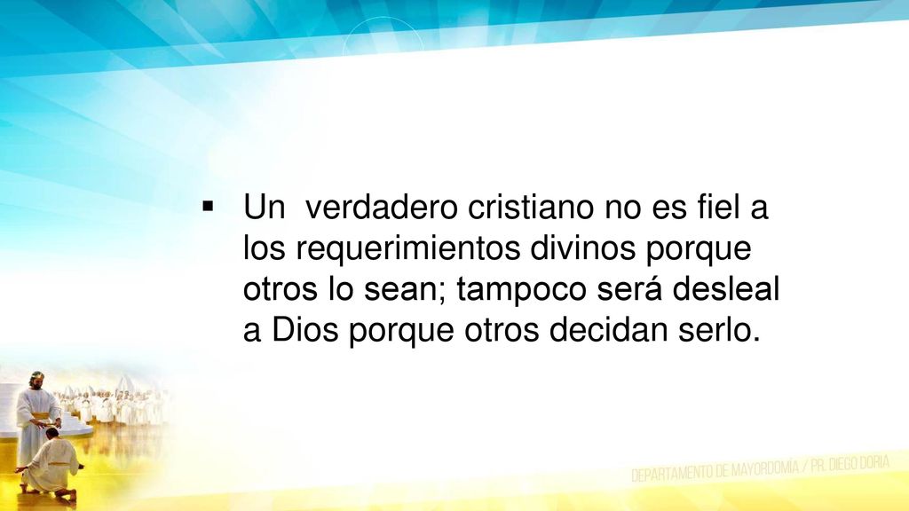 Un verdadero cristiano no es fiel a los requerimientos divinos porque otros lo sean; tampoco será desleal a Dios porque otros decidan serlo.