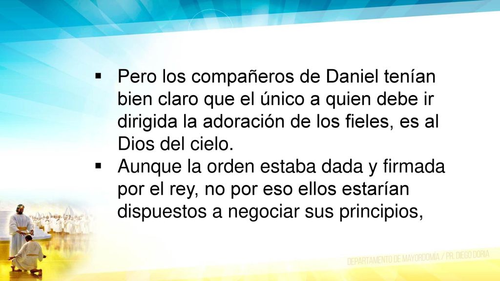 Pero los compañeros de Daniel tenían bien claro que el único a quien debe ir dirigida la adoración de los fieles, es al Dios del cielo.