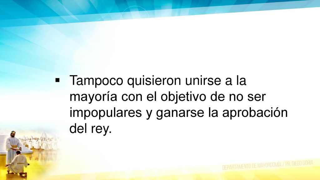 Tampoco quisieron unirse a la mayoría con el objetivo de no ser impopulares y ganarse la aprobación del rey.