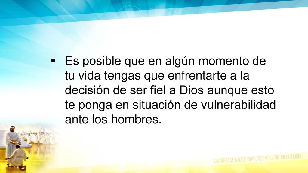 Es posible que en algún momento de tu vida tengas que enfrentarte a la decisión de ser fiel a Dios aunque esto te ponga en situación de vulnerabilidad ante los hombres.