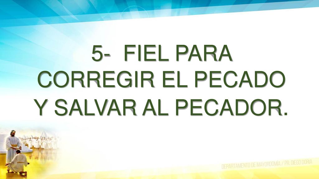 5- FIEL PARA CORREGIR EL PECADO Y SALVAR AL PECADOR.