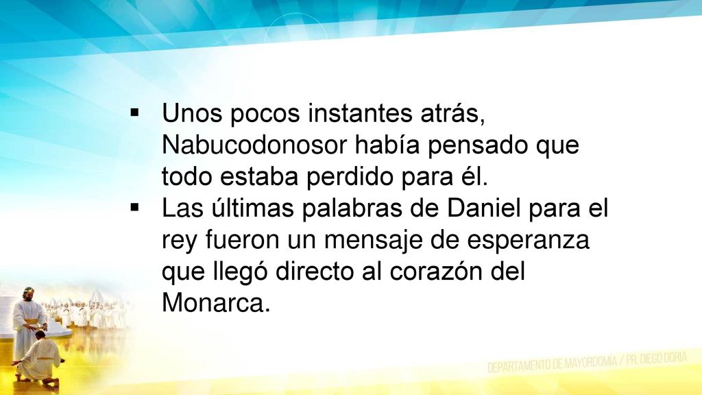 Unos pocos instantes atrás, Nabucodonosor había pensado que todo estaba perdido para él.