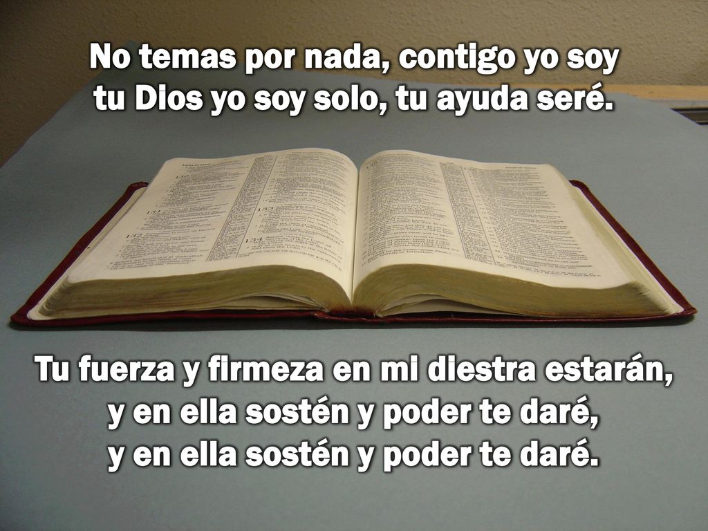 No temas por nada, contigo yo soy tu Dios yo soy solo, tu ayuda seré.