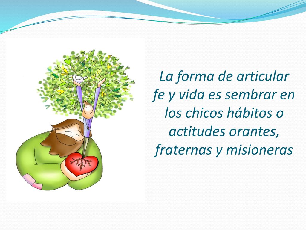 La forma de articular fe y vida es sembrar en los chicos hábitos o actitudes orantes, fraternas y misioneras