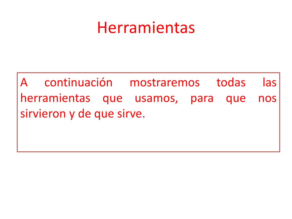 Herramientas A continuación mostraremos todas las herramientas que usamos, para que nos sirvieron y de que sirve.