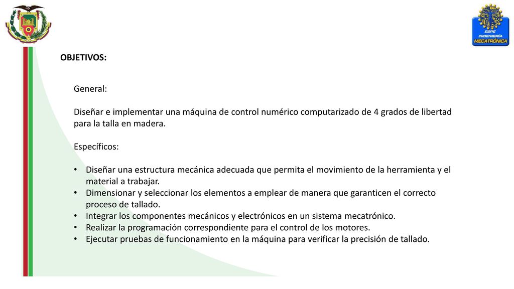 OBJETIVOS: General: Diseñar e implementar una máquina de control numérico computarizado de 4 grados de libertad para la talla en madera.