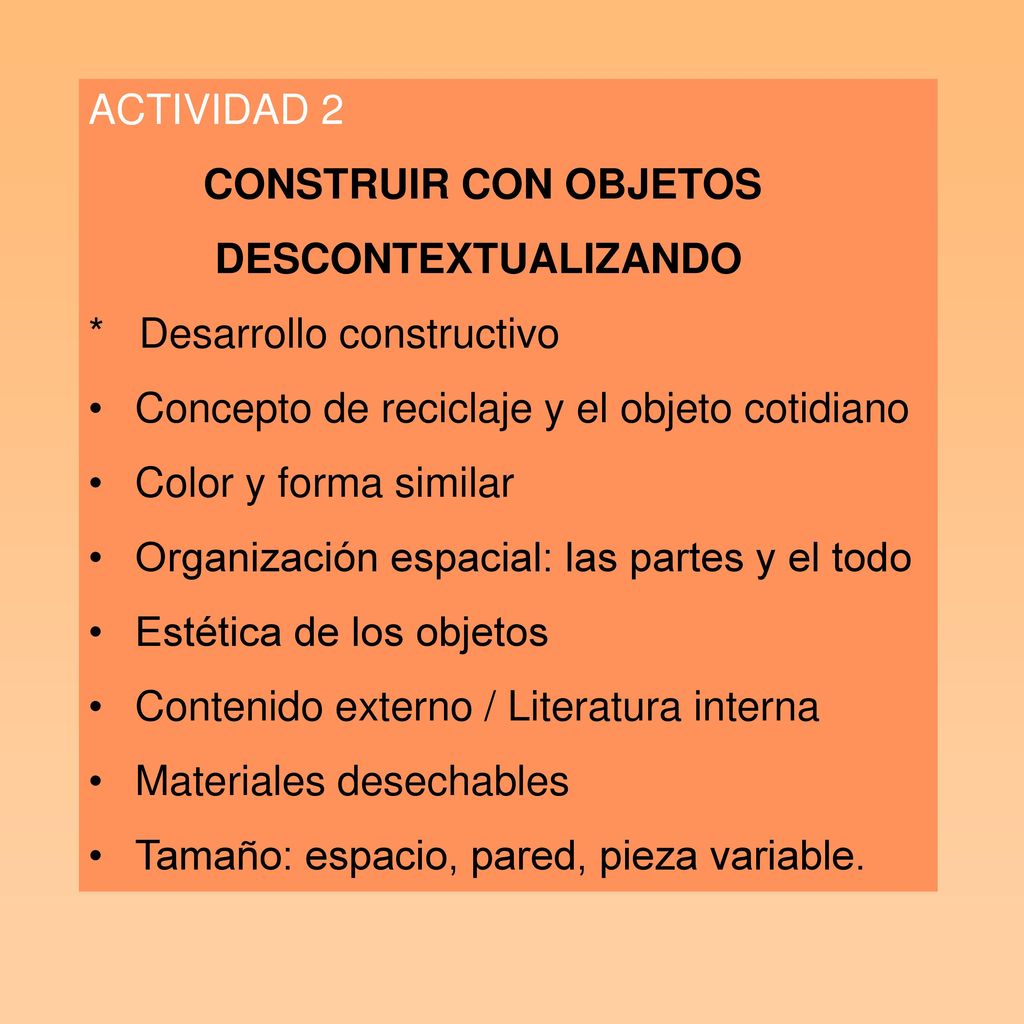 ACTIVIDAD 2 CONSTRUIR CON OBJETOS. DESCONTEXTUALIZANDO. * Desarrollo constructivo. Concepto de reciclaje y el objeto cotidiano.