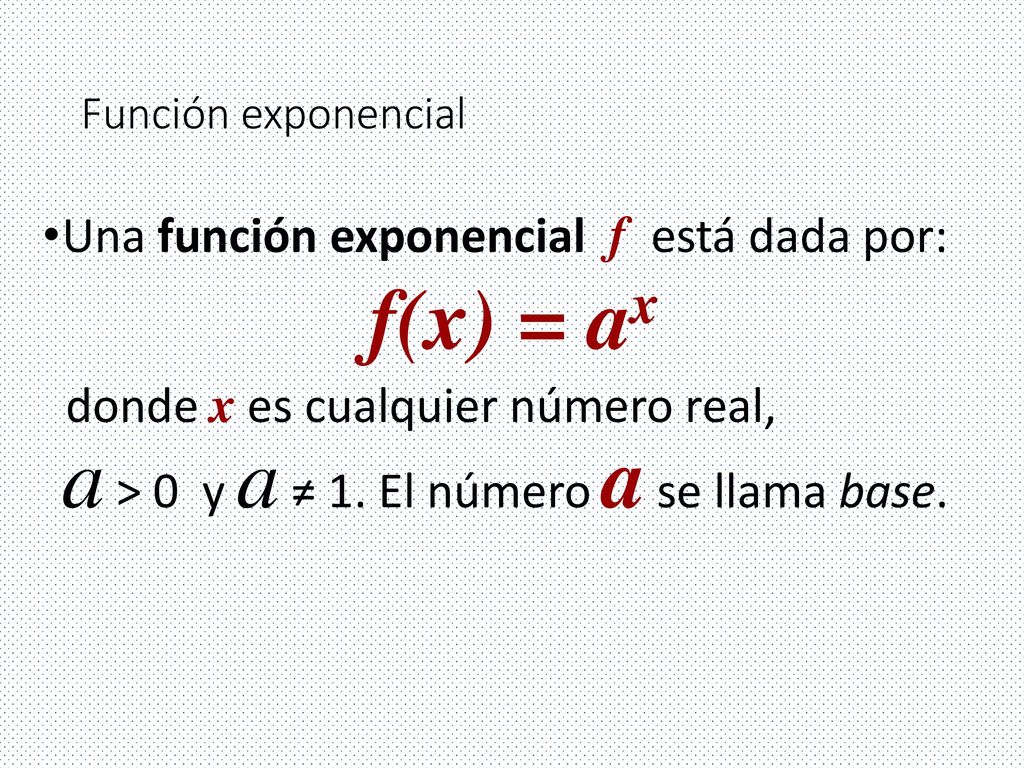 f(x) = ax Una función exponencial f está dada por: