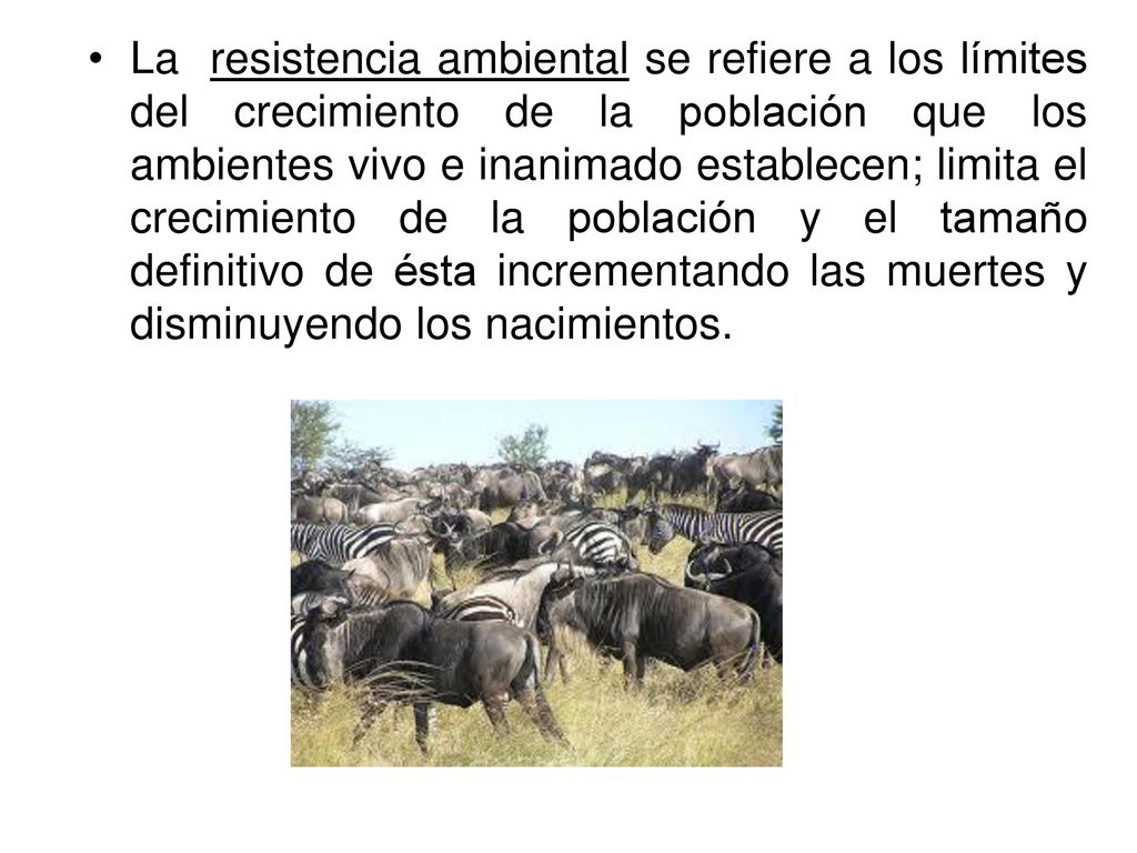 La resistencia ambiental se refiere a los límites del crecimiento de la población que los ambientes vivo e inanimado establecen; limita el crecimiento de la población y el tamaño definitivo de ésta incrementando las muertes y disminuyendo los nacimientos.