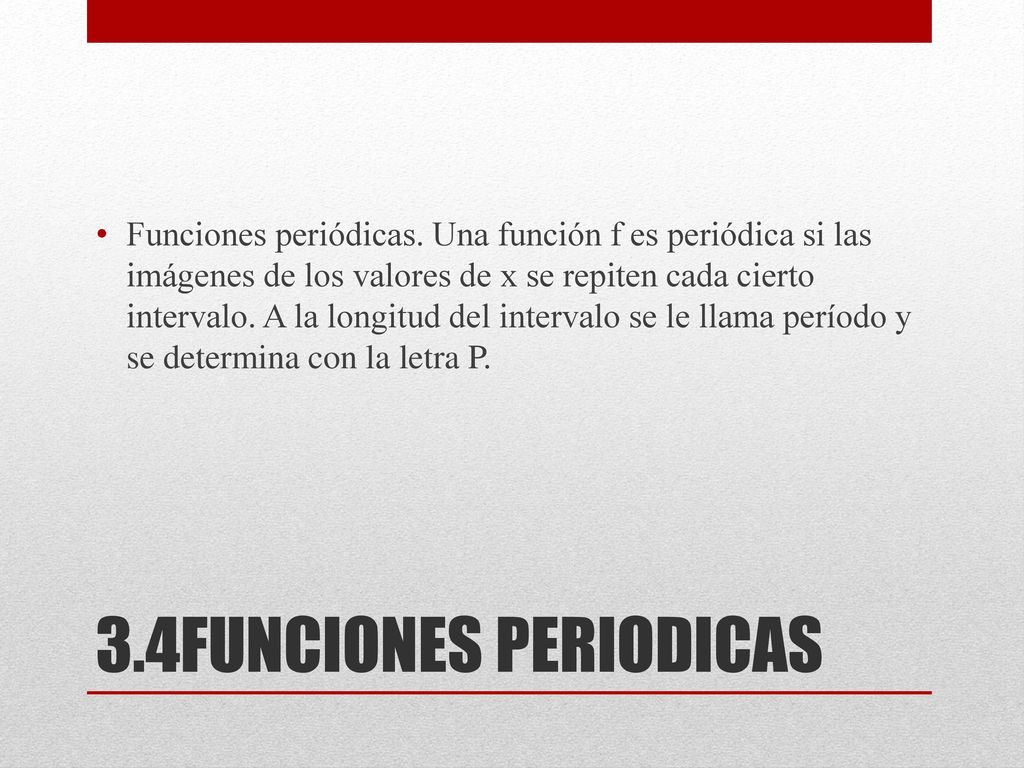 Funciones periódicas. Una función f es periódica si las imágenes de los valores de x se repiten cada cierto intervalo. A la longitud del intervalo se le llama período y se determina con la letra P.
