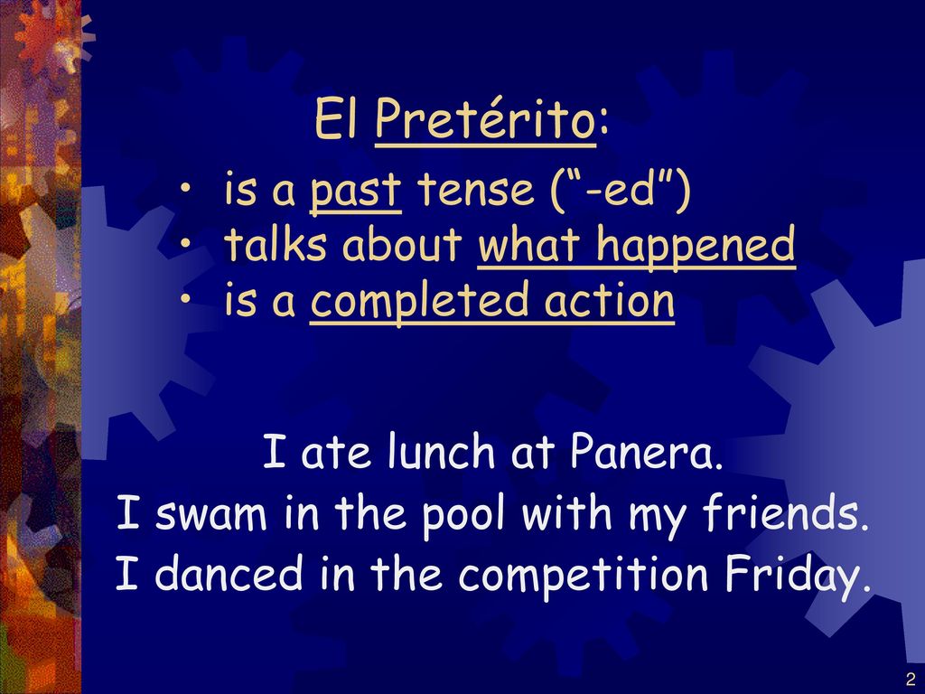 El Pretérito: is a past tense ( -ed ) talks about what happened
