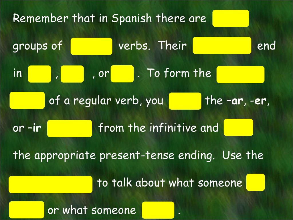 Remember that in Spanish there are three groups of regular verbs